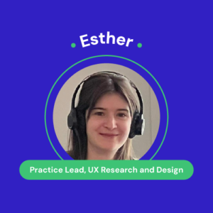 Esther, Practice Lead, UX Research and Design